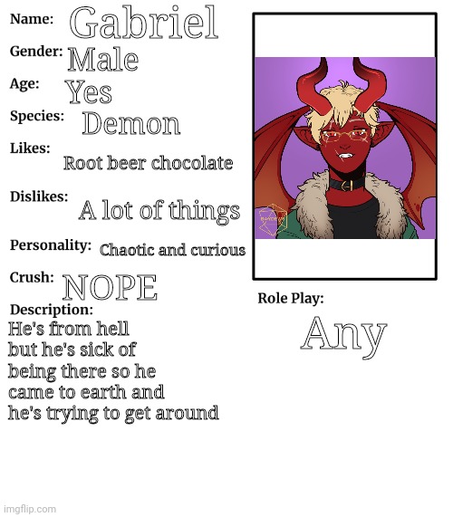 RP stream OC showcase | Gabriel; Male; Yes; Demon; Root beer chocolate; A lot of things; Chaotic and curious; NOPE; Any; He's from hell but he's sick of being there so he came to earth and he's trying to get around | image tagged in rp stream oc showcase | made w/ Imgflip meme maker