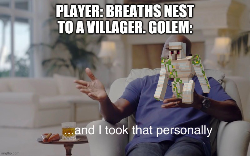 PLAYER: BREATHS NEST TO A VILLAGER. GOLEM: | made w/ Imgflip meme maker