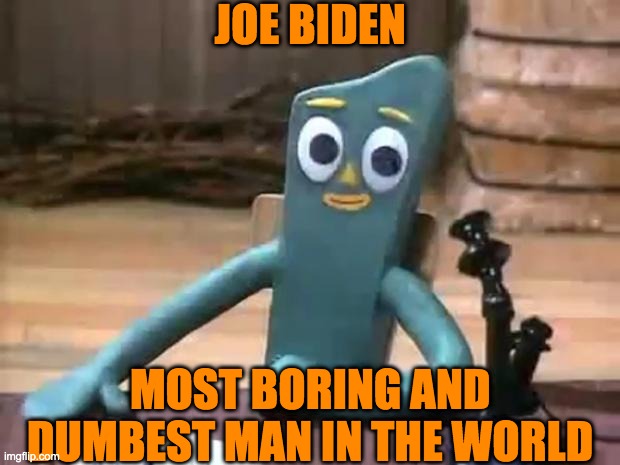 Dumbest man in the world | JOE BIDEN; MOST BORING AND DUMBEST MAN IN THE WORLD | image tagged in gumby most interesting man | made w/ Imgflip meme maker