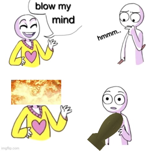 Blow my mind | image tagged in blow my mind | made w/ Imgflip meme maker