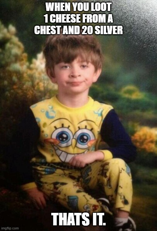 Pajama Kid | WHEN YOU LOOT 1 CHEESE FROM A CHEST AND 20 SILVER; THATS IT. | image tagged in pajama kid | made w/ Imgflip meme maker