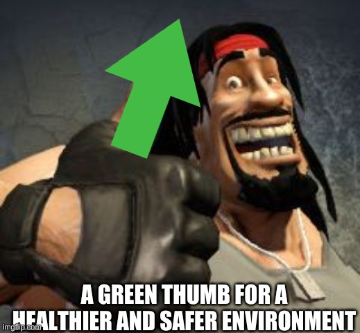 Upvote | A GREEN THUMB FOR A HEALTHIER AND SAFER ENVIRONMENT | image tagged in upvote | made w/ Imgflip meme maker