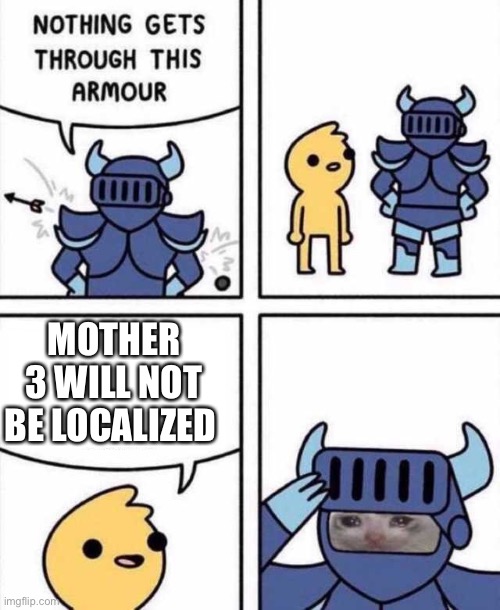For mother fans if Nintendo forgets | MOTHER 3 WILL NOT BE LOCALIZED | image tagged in nothing gets through this armour | made w/ Imgflip meme maker
