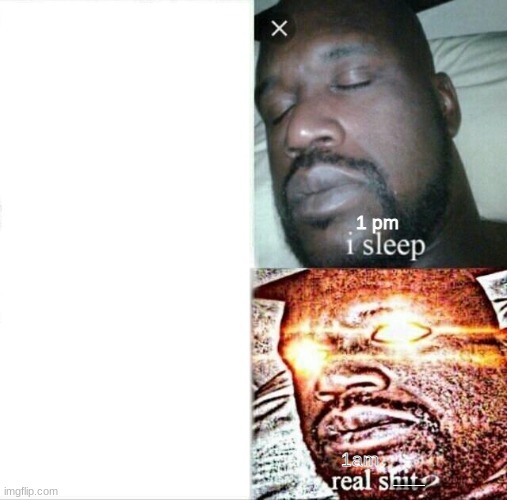 im not tired till 4ish | 1 pm; 1am; ___ | image tagged in memes | made w/ Imgflip meme maker