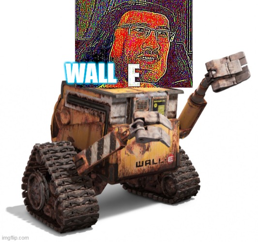 Wall-e | WALL | image tagged in wall-e | made w/ Imgflip meme maker