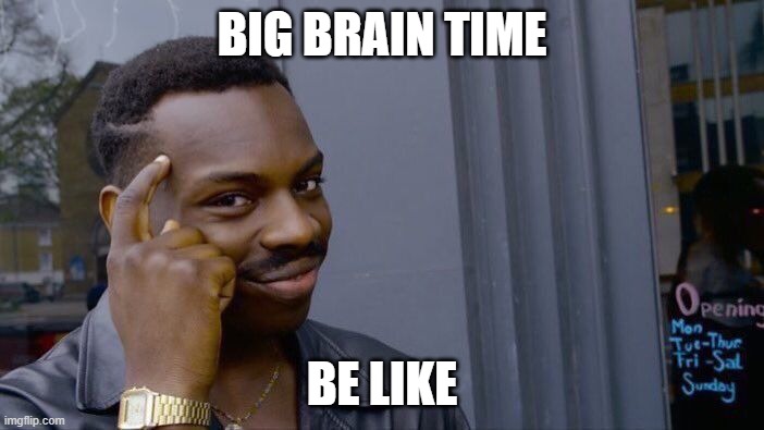 Roll Safe Think About It Meme | BIG BRAIN TIME; BE LIKE | image tagged in memes,roll safe think about it | made w/ Imgflip meme maker