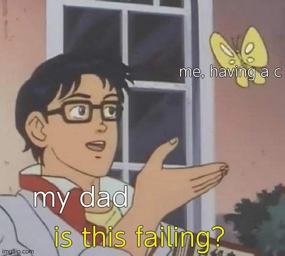 smh having hispanic/asian parents: | me, having a c; my dad; is this failing? | image tagged in memes,is this a pigeon | made w/ Imgflip meme maker