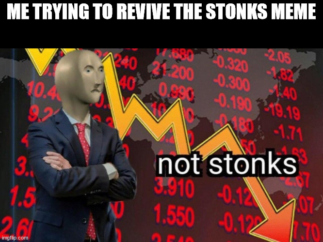 not stonks | ME TRYING TO REVIVE THE STONKS MEME | image tagged in not stonks | made w/ Imgflip meme maker