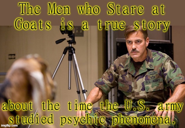 The villain played by Kevin Spacey was made up, though. | image tagged in men who stare at goats,us army,history,unexpected,george clooney | made w/ Imgflip meme maker