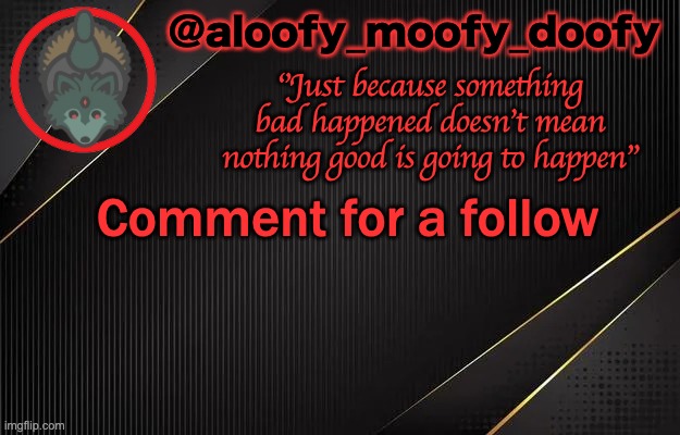 aloofy_moofy_doofy template | Comment for a follow | image tagged in aloofy_moofy_doofy template | made w/ Imgflip meme maker