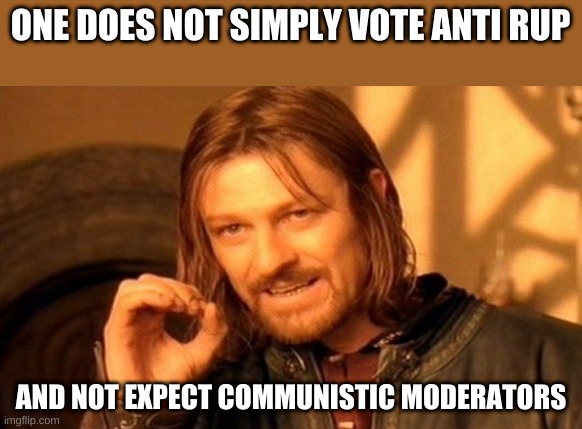 VOTE RUP | ONE DOES NOT SIMPLY VOTE ANTI RUP; AND NOT EXPECT COMMUNISTIC MODERATORS | image tagged in memes,one does not simply | made w/ Imgflip meme maker