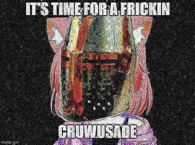 I'm baaaack | image tagged in it's time for a frickin cruwusade | made w/ Imgflip meme maker