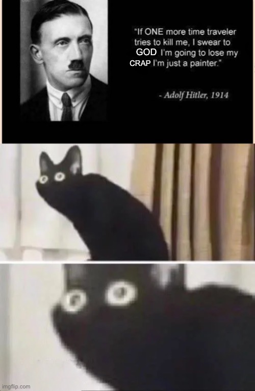 GOD; CRAP | image tagged in oh no black cat | made w/ Imgflip meme maker
