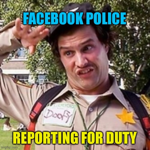 FacistBook Police | FACEBOOK POLICE; REPORTING FOR DUTY | image tagged in special officer doofy,facebook,police | made w/ Imgflip meme maker