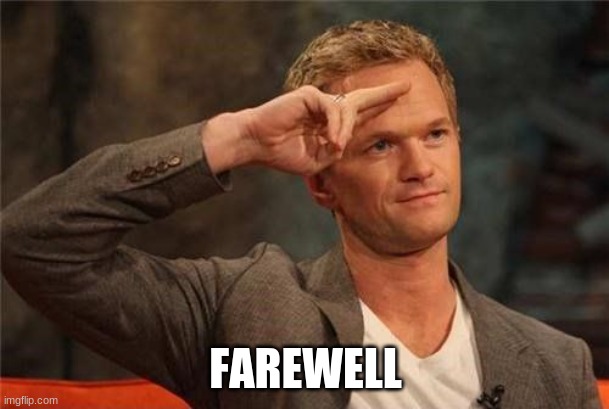 FAREWELL | image tagged in barney stinson salute | made w/ Imgflip meme maker