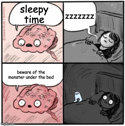 Brain Before Sleep | zzzzzzz; sleepy time; beware of the monster under the bed | image tagged in brain before sleep | made w/ Imgflip meme maker