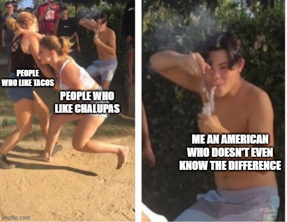 Dabbing Dude | PEOPLE WHO LIKE TACOS; PEOPLE WHO LIKE CHALUPAS; ME AN AMERICAN WHO DOESN'T EVEN KNOW THE DIFFERENCE | image tagged in dabbing dude | made w/ Imgflip meme maker