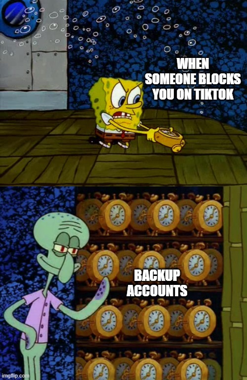 Spongebob vs Squidward Alarm Clocks |  WHEN SOMEONE BLOCKS YOU ON TIKTOK; BACKUP ACCOUNTS | image tagged in memes,spongebob,squidward,tiktok,account,block | made w/ Imgflip meme maker