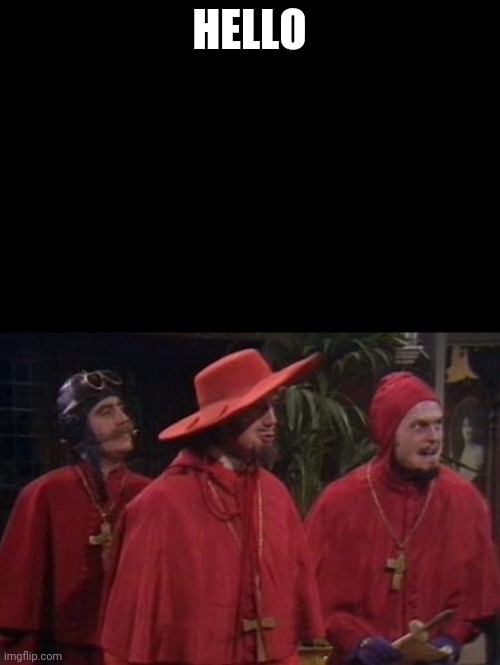 Nobody expects this meme |  HELLO | image tagged in nobody expects the spanish inquisition monty python | made w/ Imgflip meme maker