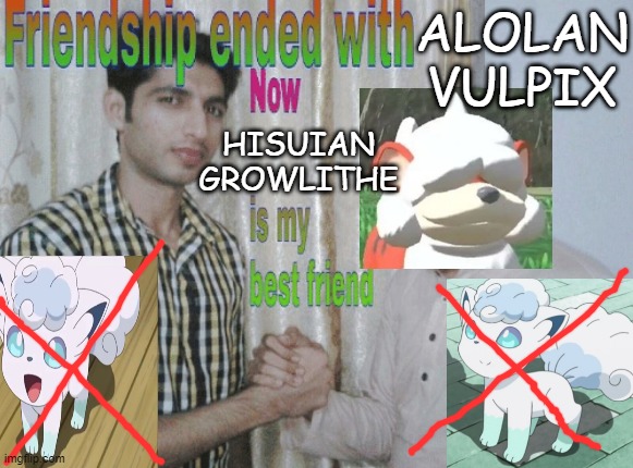 Friendship ended with X, now Y is my best friend | ALOLAN VULPIX; HISUIAN GROWLITHE | image tagged in friendship ended with x now y is my best friend | made w/ Imgflip meme maker