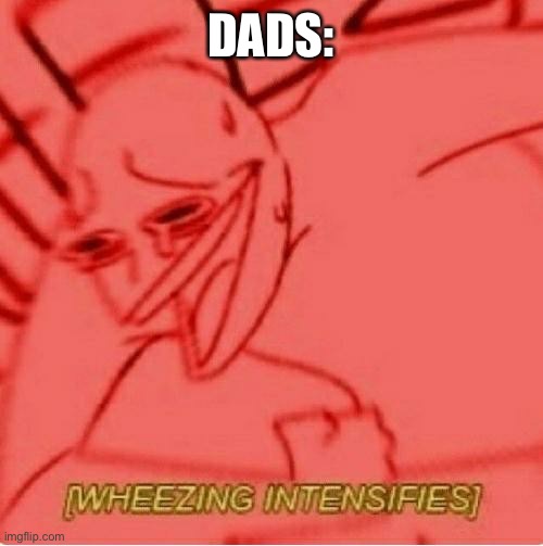 Wheeze | DADS: | image tagged in wheeze | made w/ Imgflip meme maker