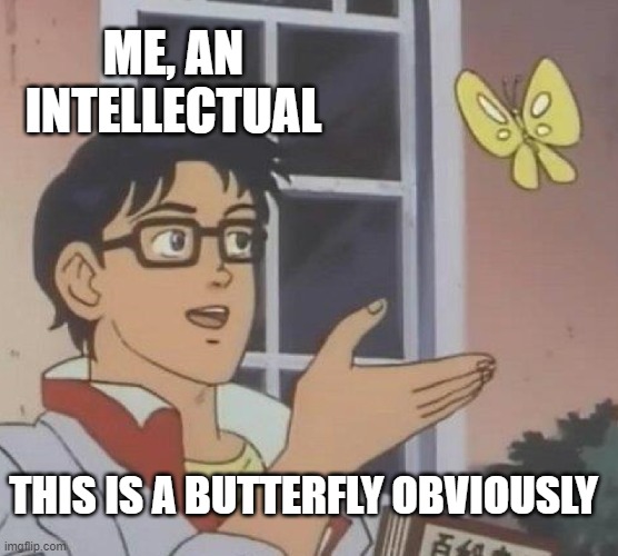 Is This A Pigeon | ME, AN INTELLECTUAL; THIS IS A BUTTERFLY OBVIOUSLY | image tagged in memes,is this a pigeon | made w/ Imgflip meme maker