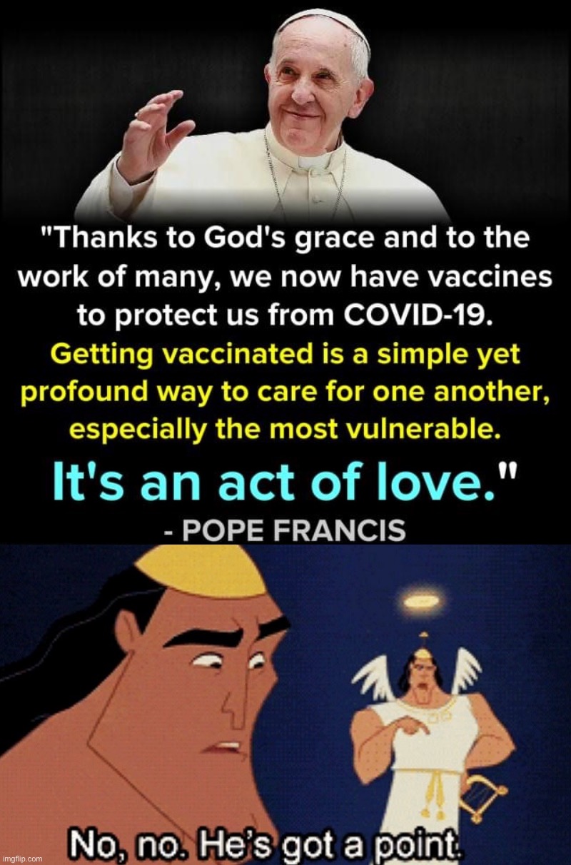 Based Pope Francis | image tagged in pope francis pro-vaccine,no no he s got a point,pope francis,based,covid vaccine,vaccinations | made w/ Imgflip meme maker