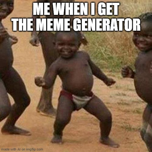 AI is happy to perform its favorite task [random AI generated meme] |  ME WHEN I GET THE MEME GENERATOR | image tagged in memes,third world success kid,artificial intelligence,making memes,ai meme | made w/ Imgflip meme maker