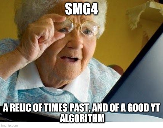 Oh wow | SMG4; A RELIC OF TIMES PAST, AND OF A GOOD YT
 ALGORITHM | image tagged in old lady at computer | made w/ Imgflip meme maker