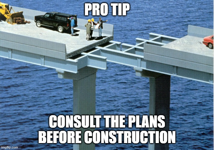Bridge Fail | PRO TIP; CONSULT THE PLANS BEFORE CONSTRUCTION | image tagged in bridge,engineering,fail,pro tip,protip,construction | made w/ Imgflip meme maker