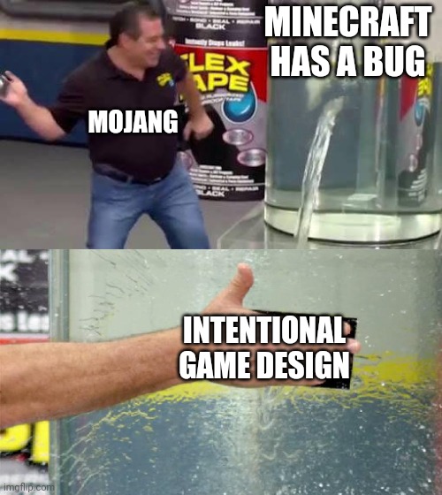 Meme | MINECRAFT HAS A BUG; MOJANG; INTENTIONAL GAME DESIGN | image tagged in flex tape | made w/ Imgflip meme maker