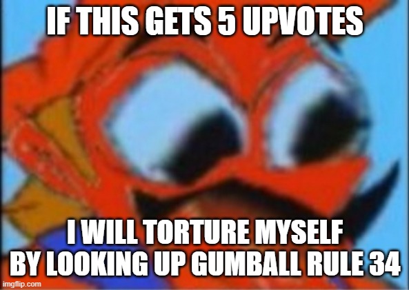 LUIGI THIS ISNT WEED | IF THIS GETS 5 UPVOTES; I WILL TORTURE MYSELF BY LOOKING UP GUMBALL RULE 34 | image tagged in luigi this isnt weed | made w/ Imgflip meme maker