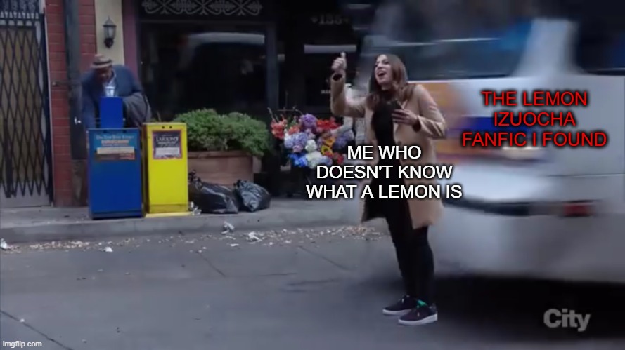 Gina gets hit by a bus | THE LEMON IZUOCHA FANFIC I FOUND; ME WHO DOESN'T KNOW WHAT A LEMON IS | image tagged in gina gets hit by a bus | made w/ Imgflip meme maker