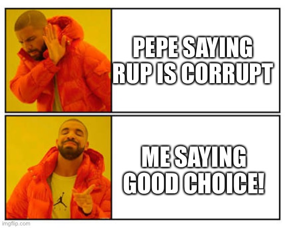 No - Yes | PEPE SAYING RUP IS CORRUPT ME SAYING GOOD CHOICE! | image tagged in no - yes | made w/ Imgflip meme maker