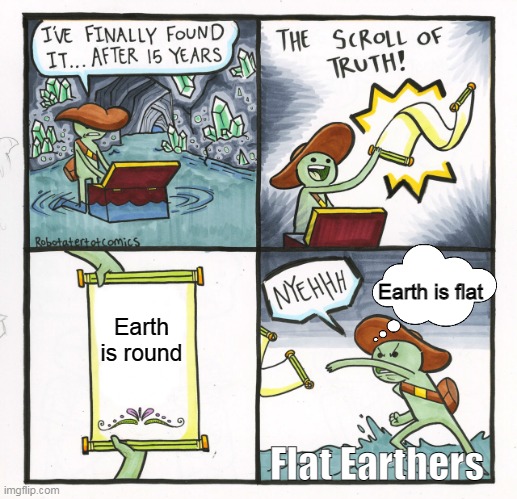 The Scroll Of Truth Meme | Earth is flat; Earth is round; Flat Earthers | image tagged in memes,the scroll of truth,funny,funny memes,fun,lol | made w/ Imgflip meme maker