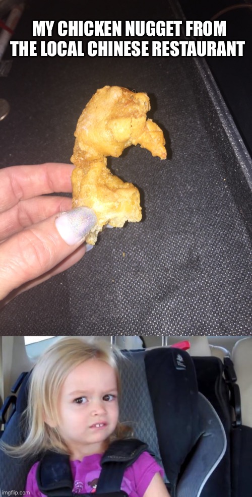 Local Texas Chinese | MY CHICKEN NUGGET FROM THE LOCAL CHINESE RESTAURANT | image tagged in side eyeing chloe | made w/ Imgflip meme maker