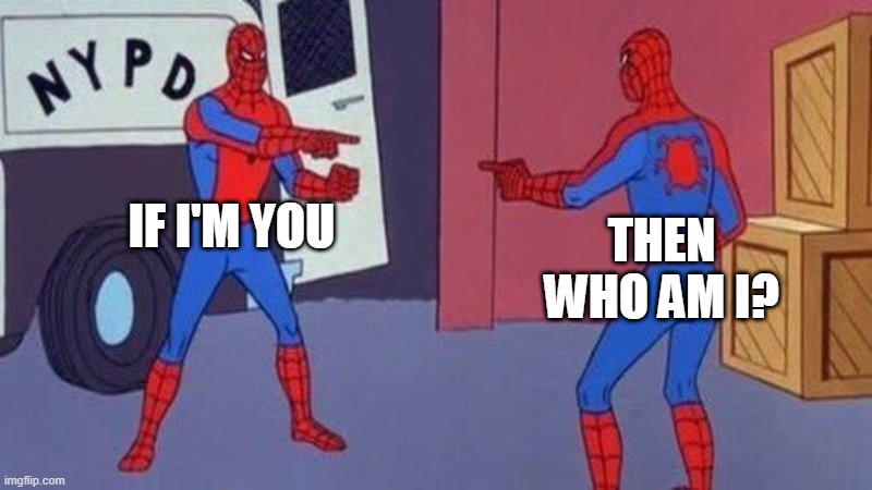 spiderman pointing at spiderman | IF I'M YOU; THEN WHO AM I? | image tagged in spiderman pointing at spiderman | made w/ Imgflip meme maker