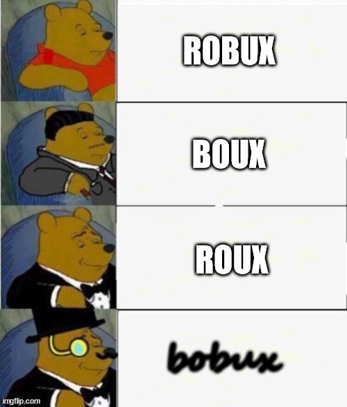 The names of robux | ROBUX; BOUX; ROUX; bobux | image tagged in tuxedo winnie the pooh 4 panel,robux,bobux,roux,boux,prezmemez | made w/ Imgflip meme maker
