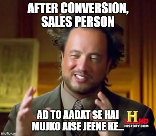 Ancient Aliens Meme | AFTER CONVERSION, SALES PERSON; AD TO AADAT SE HAI MUJKO AISE JEENE KE... | image tagged in memes,ancient aliens | made w/ Imgflip meme maker