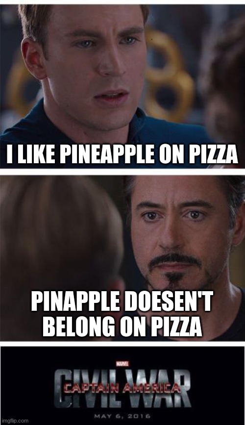 Marvel Civil War 1 | I LIKE PINEAPPLE ON PIZZA; PINAPPLE DOESEN'T BELONG ON PIZZA | image tagged in memes,marvel civil war 1 | made w/ Imgflip meme maker