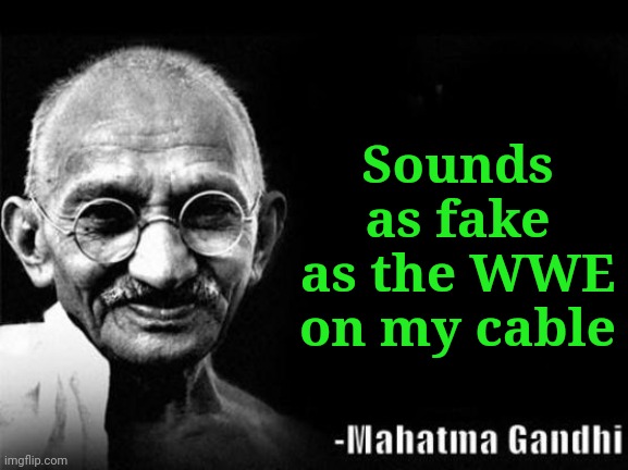 Mahatma Gandhi Rocks | Sounds as fake as the WWE on my cable | image tagged in mahatma gandhi rocks | made w/ Imgflip meme maker