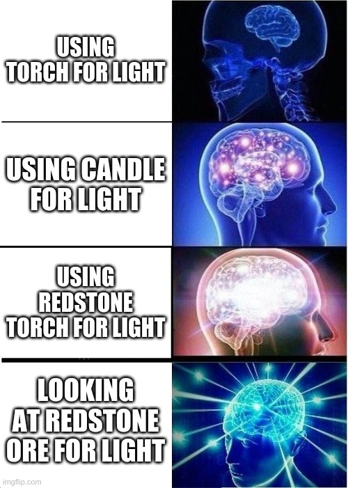 Expanding Brain | USING TORCH FOR LIGHT; USING CANDLE FOR LIGHT; USING REDSTONE TORCH FOR LIGHT; LOOKING AT REDSTONE ORE FOR LIGHT | image tagged in memes,expanding brain | made w/ Imgflip meme maker