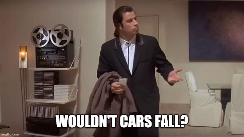 Confused man | WOULDN'T CARS FALL? | image tagged in confused man | made w/ Imgflip meme maker
