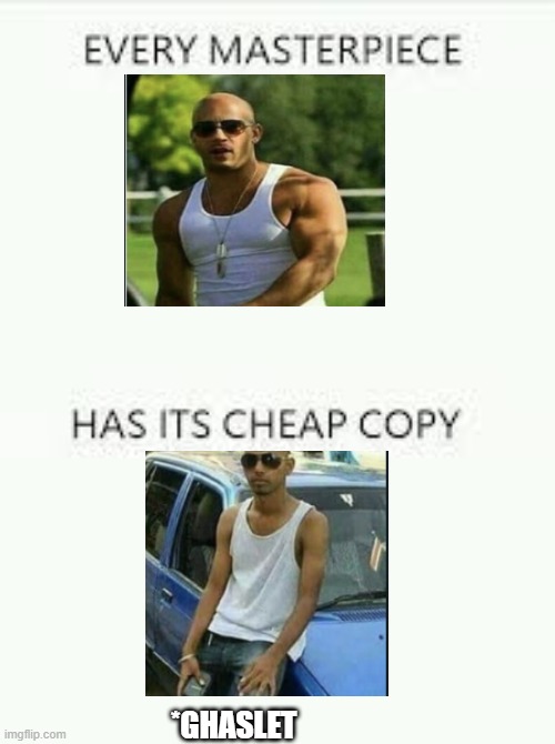 Every Masterpiece has its cheap copy | *GHASLET | image tagged in every masterpiece has its cheap copy | made w/ Imgflip meme maker