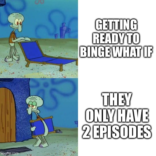 Squidward chair | GETTING READY TO BINGE WHAT IF; THEY ONLY HAVE 2 EPISODES | image tagged in squidward chair | made w/ Imgflip meme maker