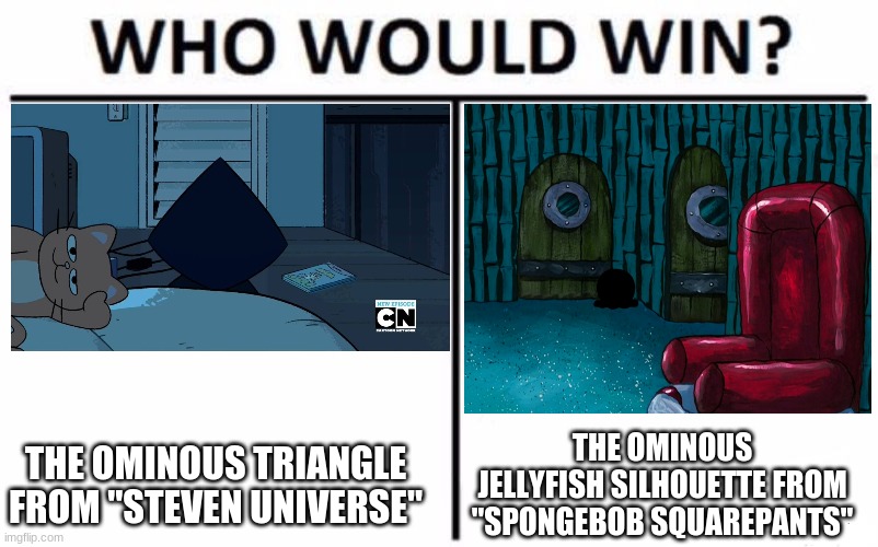 For best mysterious shape in the dark |  THE OMINOUS TRIANGLE FROM "STEVEN UNIVERSE"; THE OMINOUS JELLYFISH SILHOUETTE FROM "SPONGEBOB SQUAREPANTS" | image tagged in memes,who would win,throwback thursday,steven universe,spongebob squarepants,cartoons | made w/ Imgflip meme maker