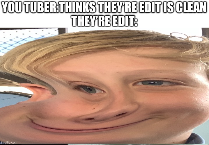 The new people to editing: ? | YOU TUBER:THINKS THEY’RE EDIT IS CLEAN
THEY’RE EDIT: | image tagged in y same better,never gonna give you up,never gonna let you down,never gonna run around,stop | made w/ Imgflip meme maker