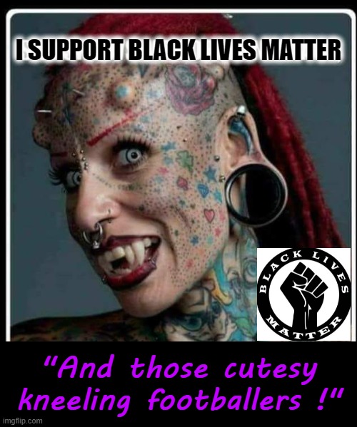 I support BLM | I SUPPORT BLACK LIVES MATTER; "And those cutesy
kneeling footballers !" | image tagged in black hole | made w/ Imgflip meme maker