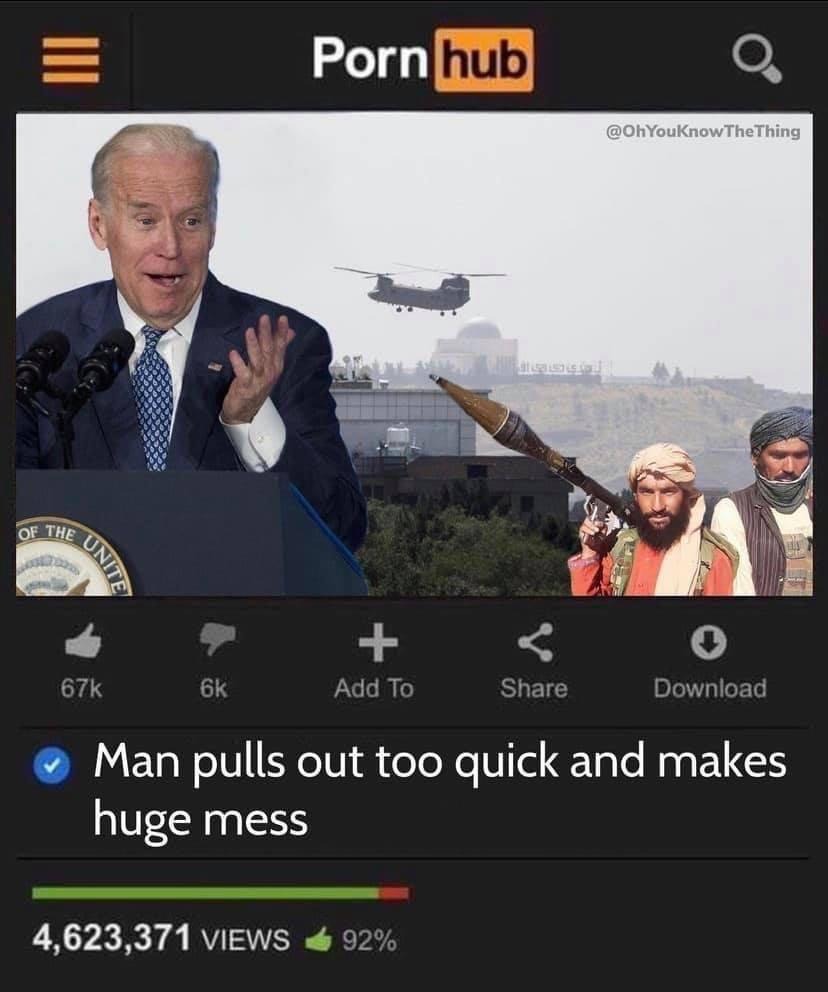 Biden pulls out too quick and makes a huge mess. | image tagged in joe biden worries,biden - will you shut up man,sad joe biden,dementia joe biden,creepy uncle joe,not my president | made w/ Imgflip meme maker