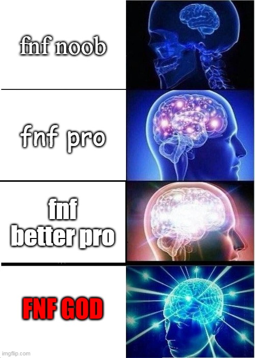 fnf players how did they became gads | fnf noob; fnf pro; fnf better pro; FNF GOD | image tagged in memes,expanding brain | made w/ Imgflip meme maker
